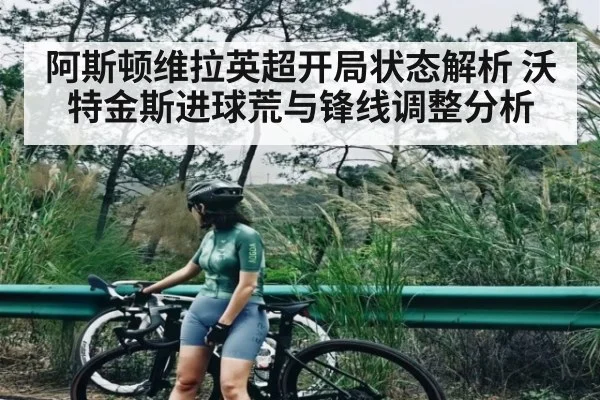 阿斯顿维拉英超开局状态解析 沃特金斯进球荒与锋线调整分析